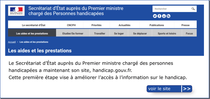 Le Secr�tariat d'�tat aupr�s du Premier ministre charg� des personnes handicap�es a maintenant son site, handicap.gouv.fr. 