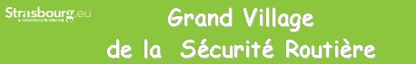 Grand Village de la S�curit� Routi�re du mercredi 6 juin au dimanche 10 juin - Place KLEBER STRASBOURG